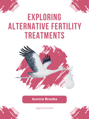 cover image of Exploring Alternative Fertility Treatments